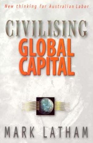Civilising Global Capital by Mark Latham | New thinking for Australian  Labor | 9781864486681 | Booktopia