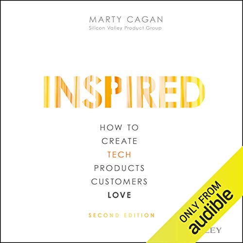 Inspired: How to Create Tech Products Customers Love, Second Edition