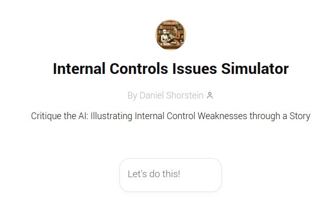 Internal Controls Issues Simulator, by Daniel Shorstein. Critique the AI: Illustrating Internal Control Weaknesses through a Story. Let's do this!