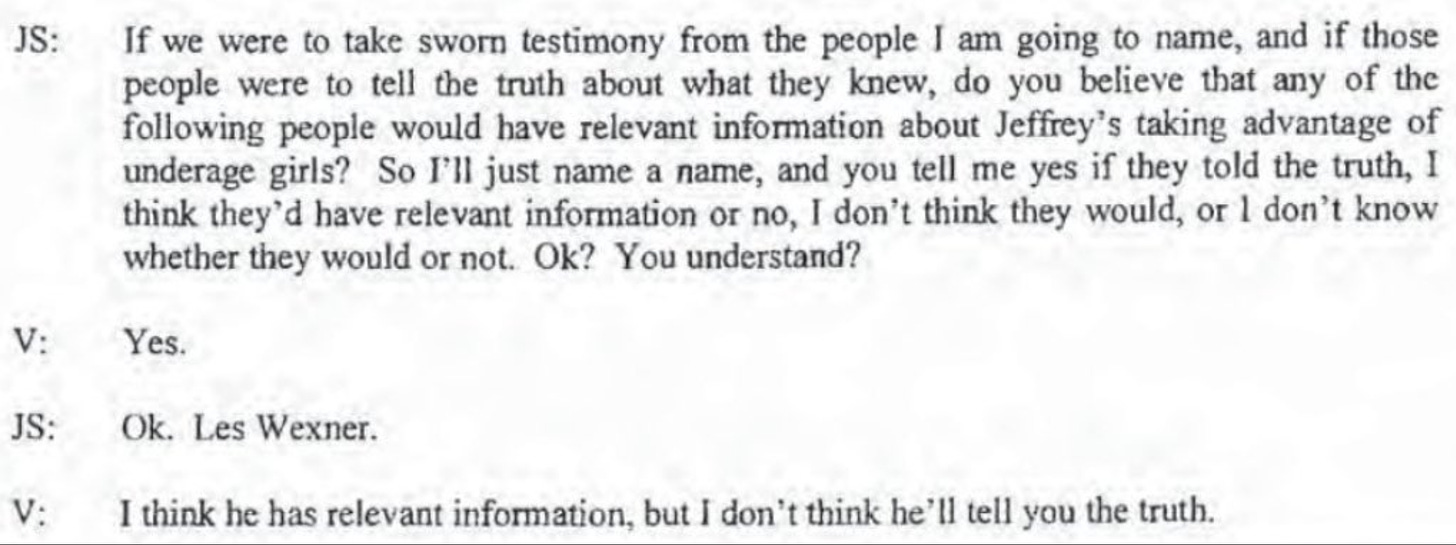 Virginia asked in a deposition to say whether given people would have information about whether Jeffrey Epstein took advantage of underage girls. She is prompted "Les Wexner." She says "I think he has relevant information, but I don't think he'll tell you the truth."