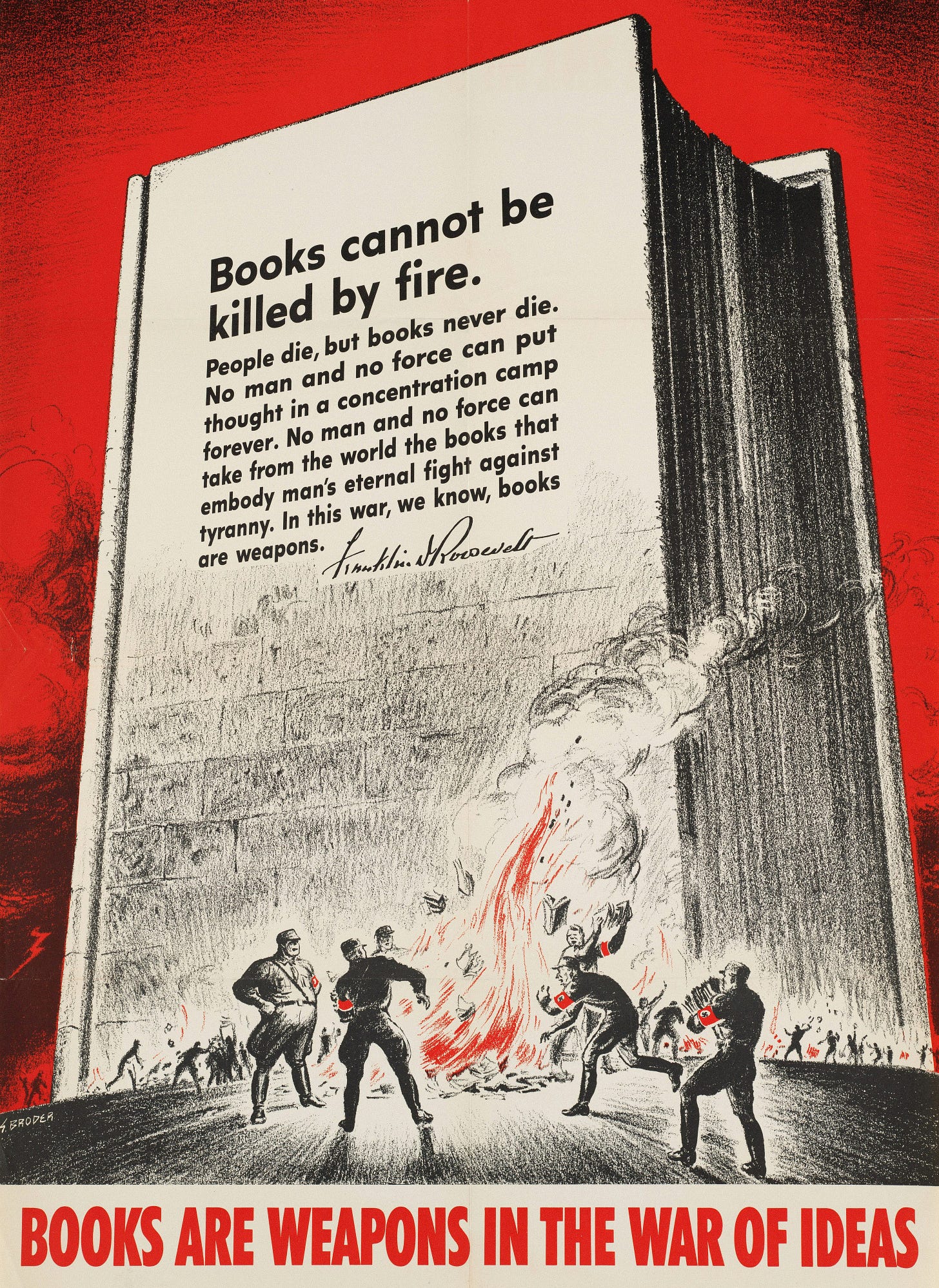 Poster of Nazis burning books, with quotation by Franklin D. Roosevelt on a large book in the background: "Books cannot be killed by fire. People die, but books never die. No man and no force can put thought in a concentration camp forever. No man and no force can take from the world the books that embody man's eternal fight against tyranny. In this war, we know, books are weapons."