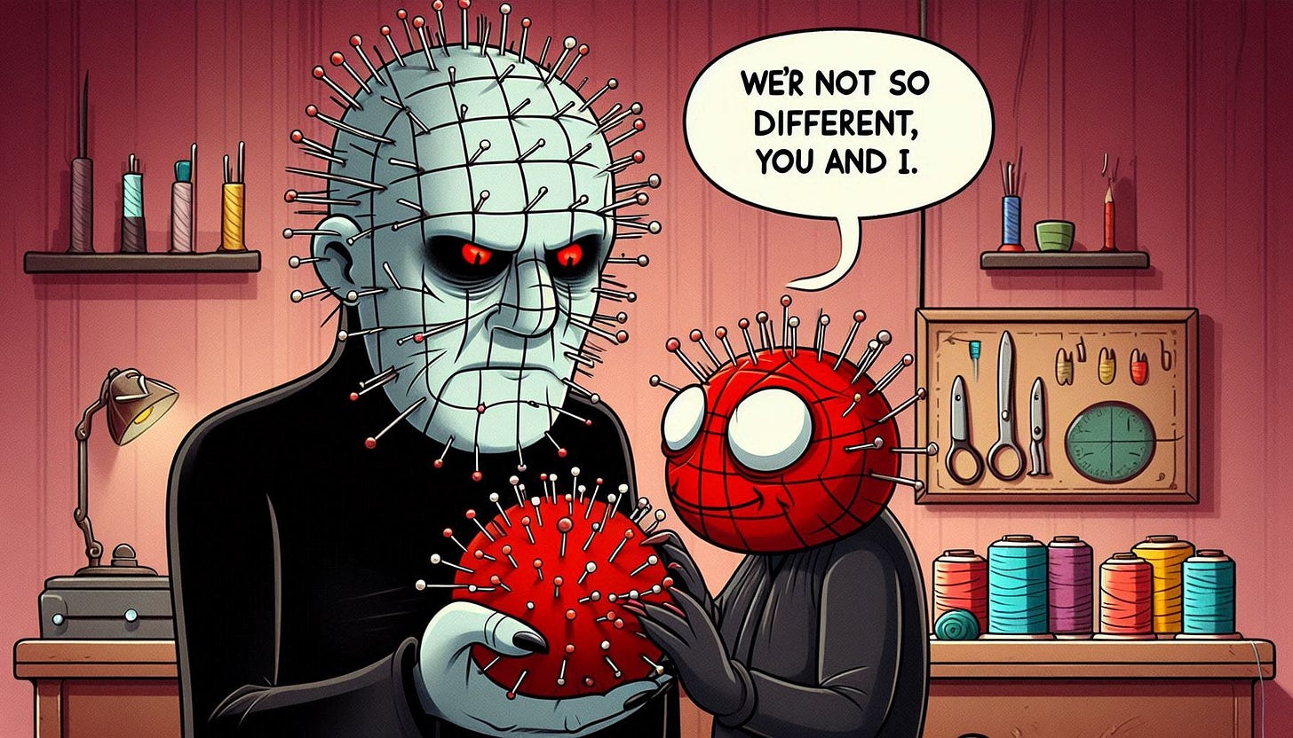 Cartoon illustration: Pinhead from Hellraiser is holding a red pincushion full of pins and needles, looking at it with a dark, serious, menacing but reflective expression. Pinhead says, 'We're not so different, you and I.'