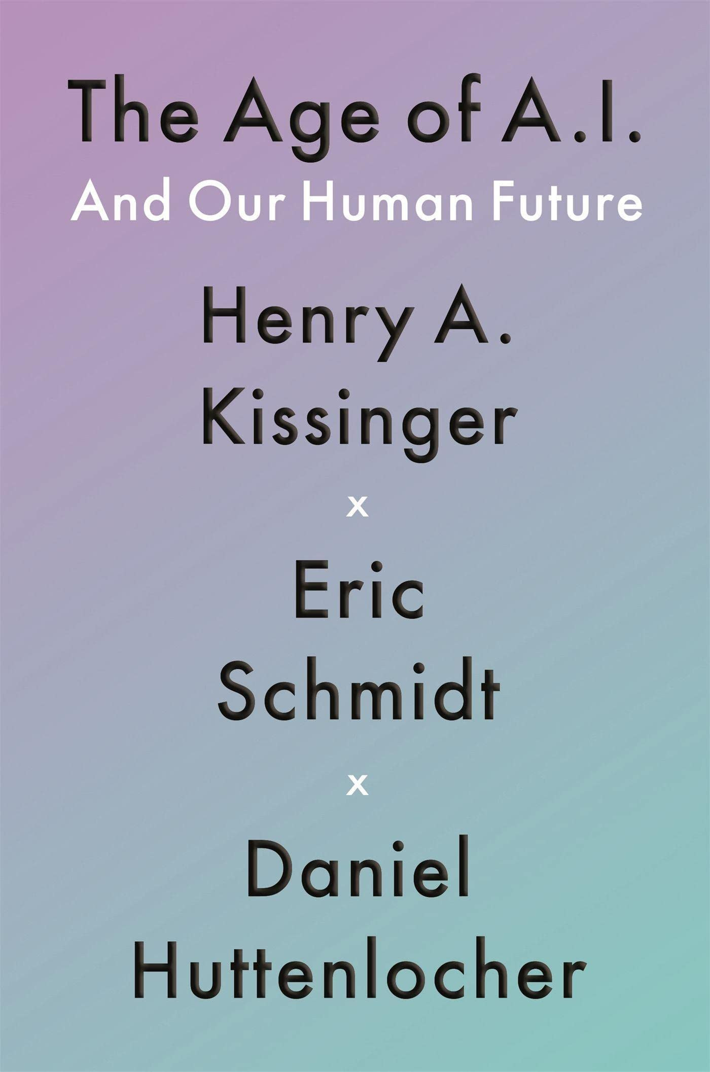 The Age of AI: And Our Human Future: Amazon.co.uk: Kissinger, Henry A,  Schmidt, Eric, Huttenlocher, Daniel: 9781529375985: Books