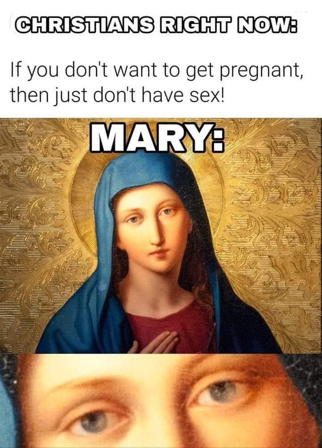 An old-style painting of Mary, wearing her blue headscarf, staring out of the picture with her hand on her heart. Caption: Christians right now: If you don't want to get pregnant, don't have sex. Mary stares into the camera. Underneath is a closeup of Mary's staring eyes. 