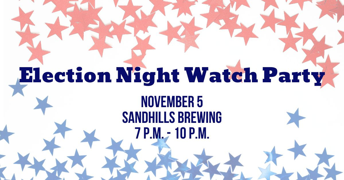 May be an image of text that says 'Election Night Watch Party NOVEMBER 5 SANDHILLS BREWING 7P.M.-10P.M. 7P.M.- 10P.M. .M.'