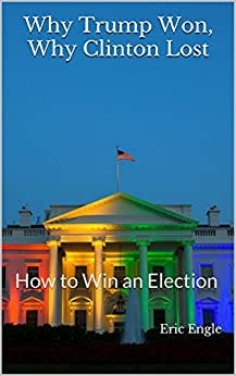 Why Trump Won, Why Clinton Lost: How to Win an Election (Quizmaster China: Political Economy) by [Eric Engle]