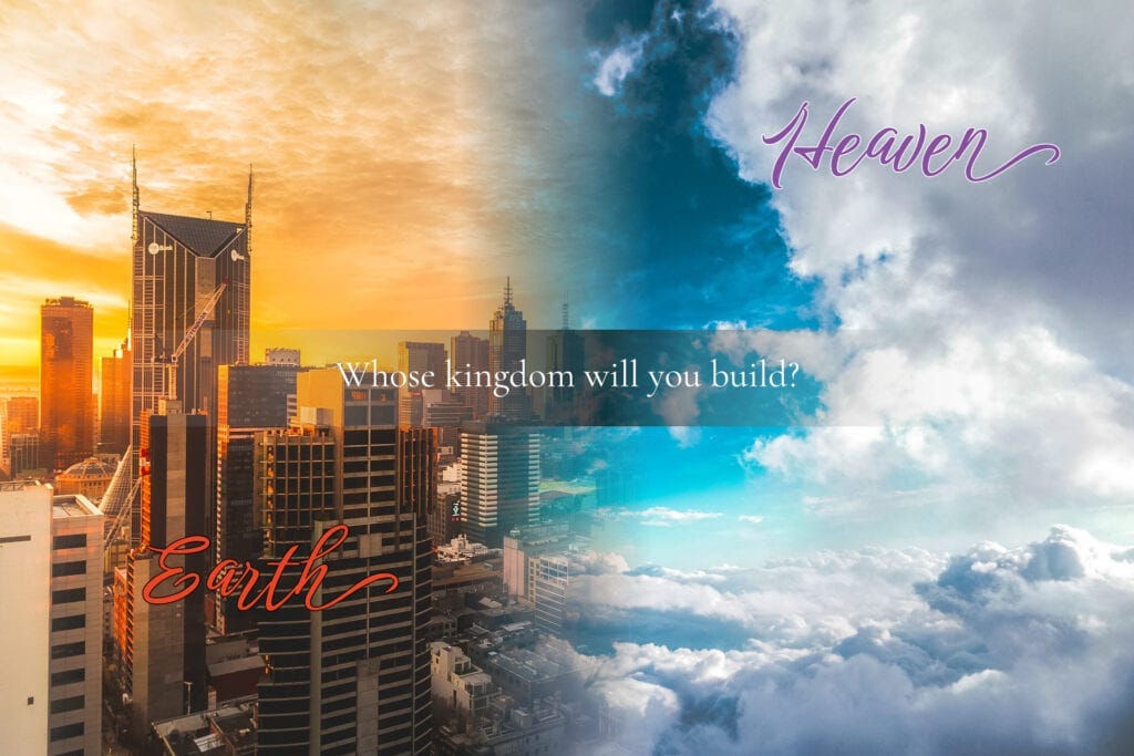Whose kingdom will you build?