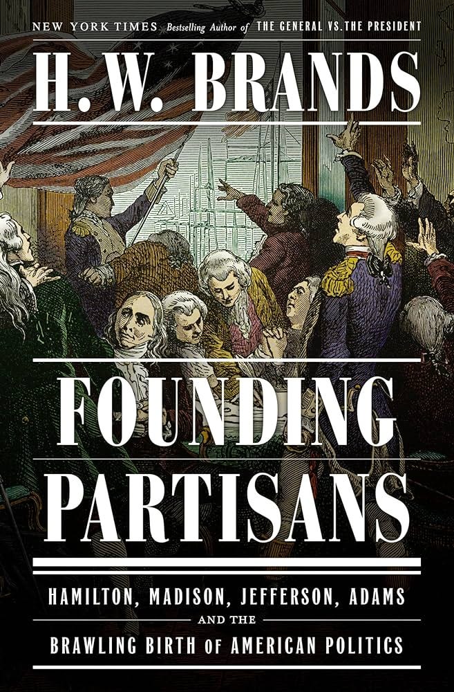 Amazon.com: Founding Partisans: Hamilton, Madison, Jefferson, Adams and the  Brawling Birth of American Politics: 9780385549240: Brands, H. W.: Books