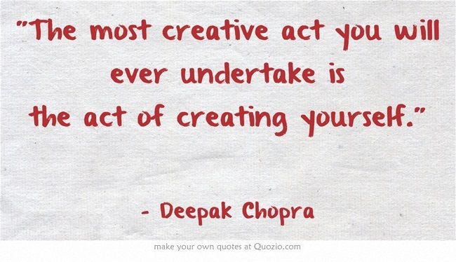The most creative act you will ever undertake is the act of creating yourself. | Own quotes ...