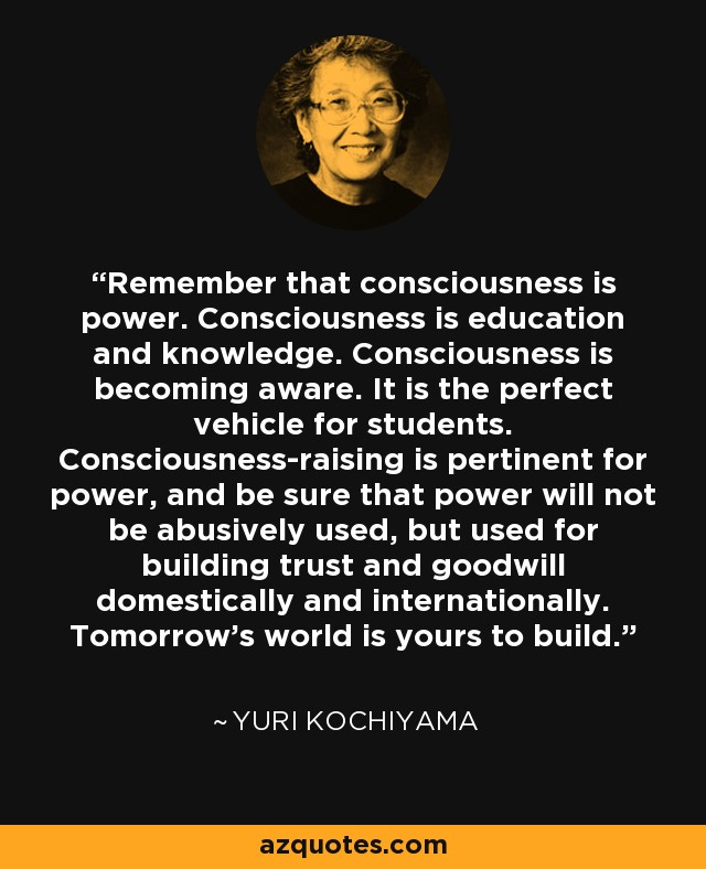 Yuri Kochiyama quote: Remember that consciousness is power. Consciousness  is education and knowledge...