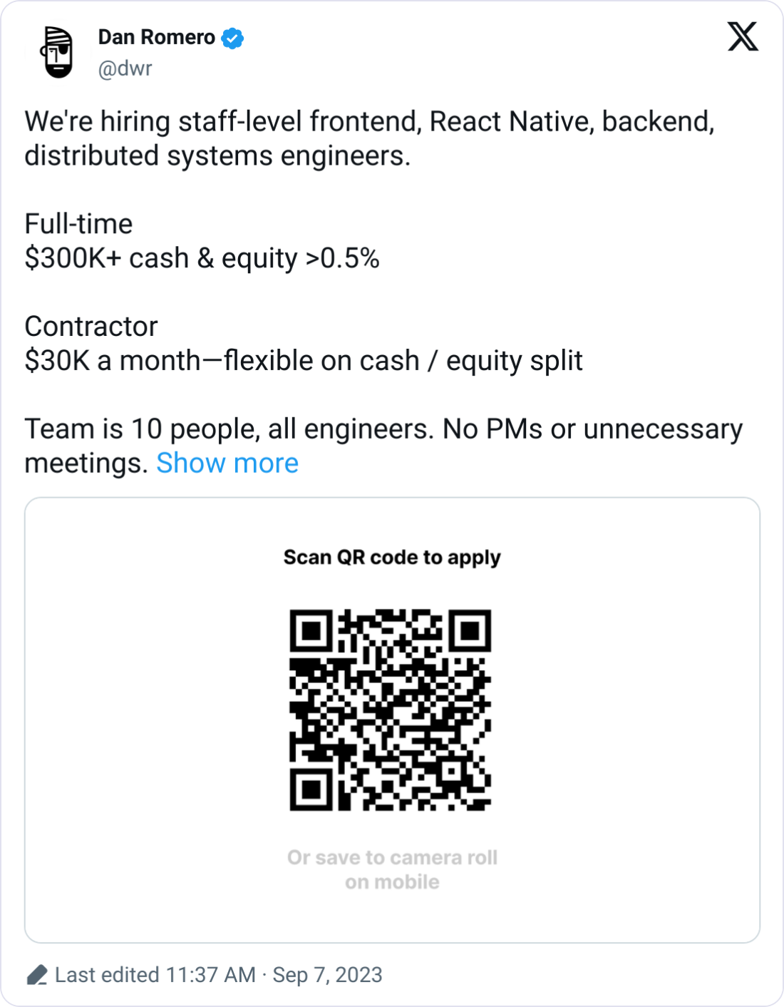 Dan Romero @dwr We're hiring staff-level frontend, React Native, backend, distributed systems engineers.  Full-time $300K+ cash & equity >0.5%  Contractor $30K a month—flexible on cash / equity split  Team is 10 people, all engineers. No PMs or unnecessary meetings.