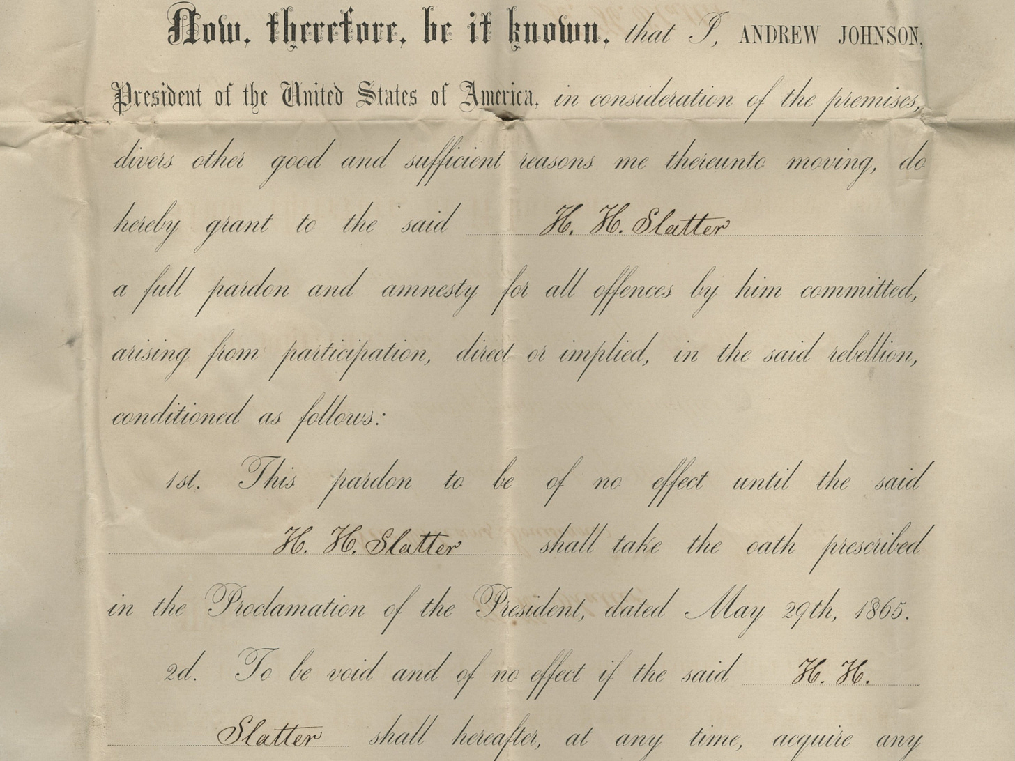 A scanned document marking President Andrew Johnson’s official pardon of Hope H. Slatter. It begins: “Now, therefore, be it known, that I, ANDREW JOHNSON, President of the United States of America, in consideration of the premises, divers other good and sufficient reasons me thereunto moving, do hereby grant to the said H. H. Slatter a full pardon and amnesty for all offences committed, arising from participation, direct or implied, in the said rebellion…”