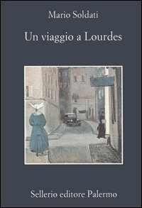 Un viaggio a Lourdes - Mario Soldati - Libro - Sellerio Editore Palermo -  La memoria | IBS