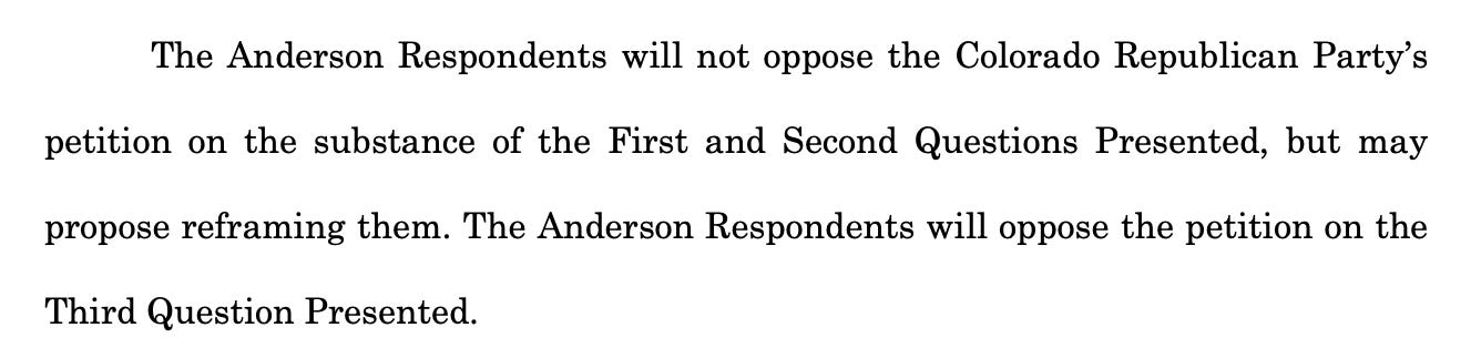 The Anderson Respondents will not oppose the Colorado Republican Party’s petition on the substance of the First and Second Questions Presented, but may propose reframing them. The Anderson Respondents will oppose the petition on the Third Question Presented. 