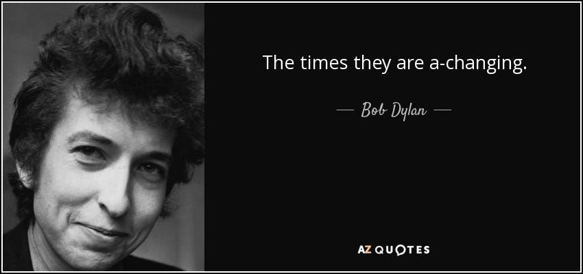 Bob Dylan quote: The times they are a-changing.