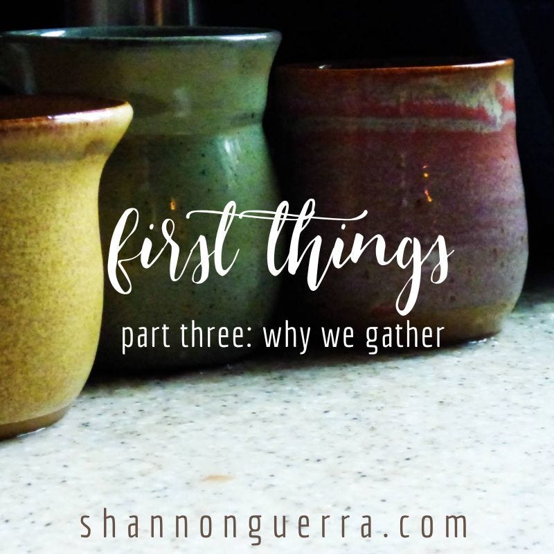 first things, part three: why we gather -- Shannon Guerra