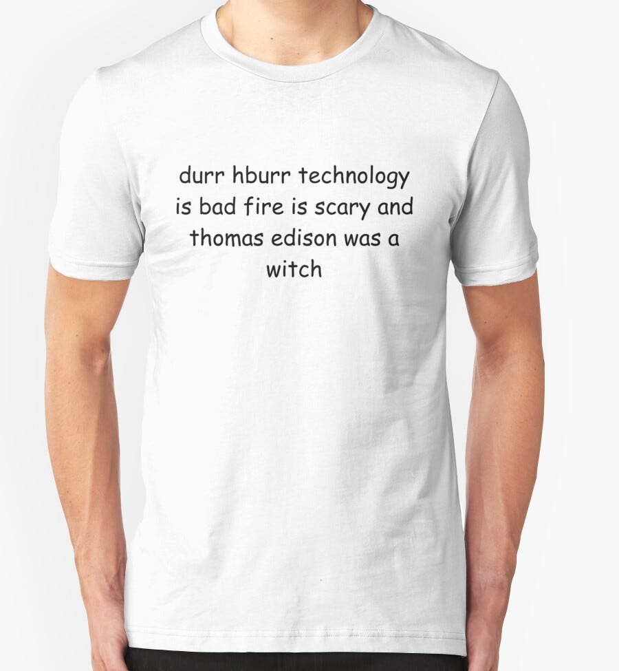 "durr hburr technology is bad fire is scary and thomas edison was a ...