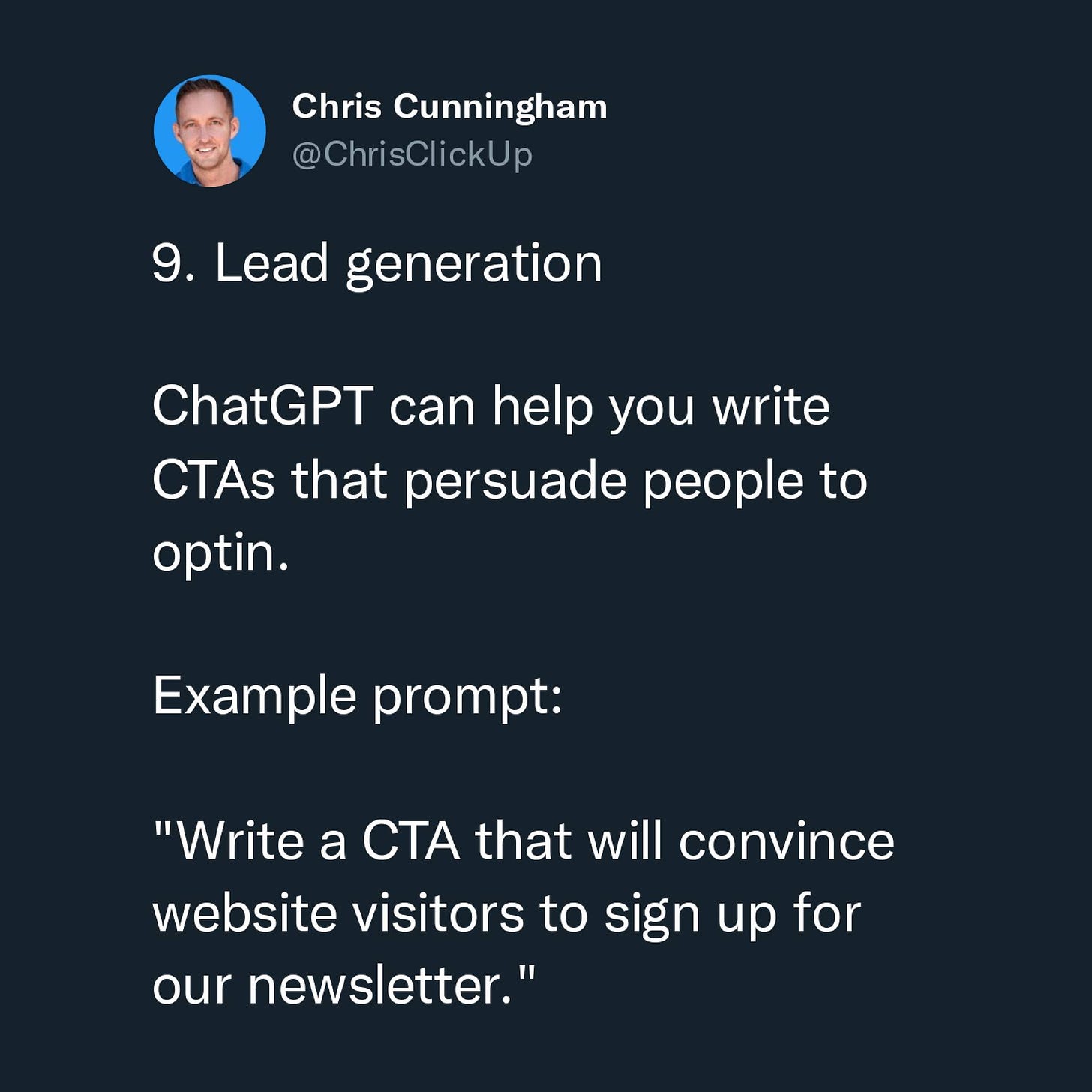 Có thể là ảnh chụp màn hình Twitter về 1 người và văn bản cho biết 'Chris Cunningham @ChrisClickUp 9. Lead generation ChatGPT can help you write CTAs that persuade people to optin. Example prompt: "Write a cTa that will convince website visitors to sign up for our newsletter."'