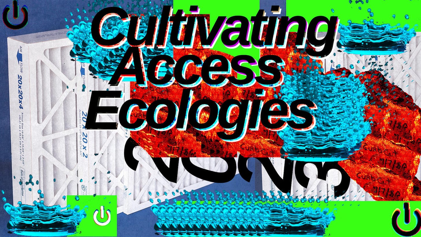 In large black letters, Cultivating Access Ecologies. (2023 is sideways, hiding underneath.) The image has a lot of vibrant neon colors, including blocks of bright green. There are 4 features that represent 4 sacred elements: a liquid surface mid-splash right after a droplet lands (water), a chunk of a concrete curb displaced by activists with sledgehammers in Denver 1978 (earth), a glitchy power on/off symbol (fire), and, in the background of the image, HEPA filters (air). The water and the concrete images became brushes, creating streaking patterns that paint the canvas.