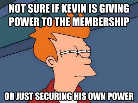 Not sure if Kevin is giving power to the membership Or just securing ...