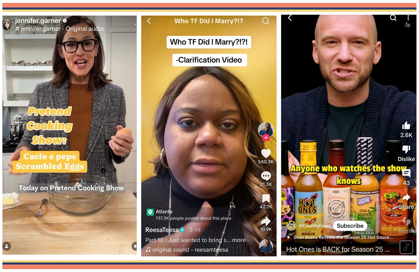 Social video series. From left to right: Jennifer Garner's Pretend Cooking Show on Instagram, Reese Teesa's Who TF Did I Marry on TikTok and Sean Evans' Hot Ones on YouTube