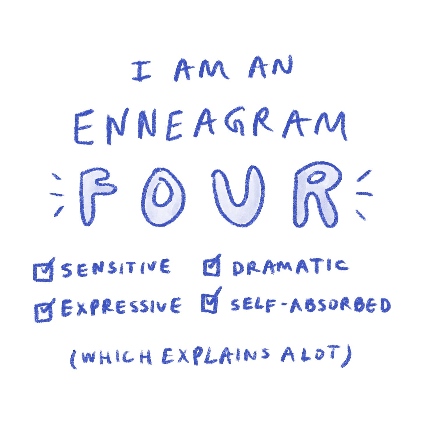 I am an enneagram four (which explains a lot): sensitive, expressive, dramatic, self-absorbed