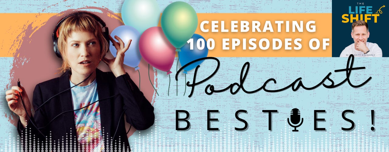 Celebrating 100 Episodes of The Life Shift, Podcast Besties!