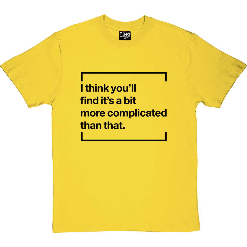 I Think You'll Find It's A Bit More Complicated Than That T-Shirt |  RedMolotov