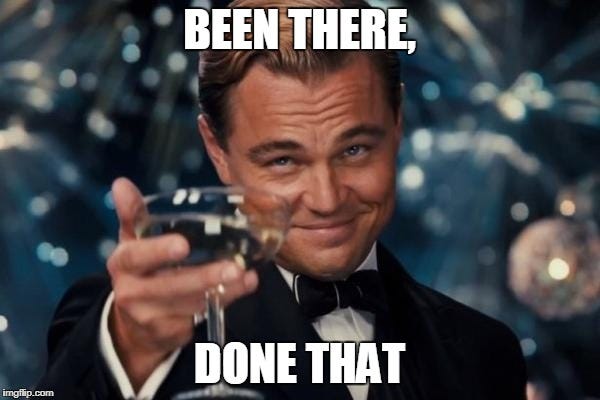 Leonardo Dicaprio Cheers Meme | BEEN THERE, DONE THAT | image tagged in memes,leonardo dicaprio cheers | made w/ Imgflip meme maker