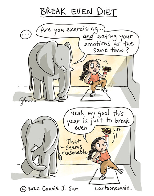 Break Even Diet 2-panel comic strip about emotional eating and emotional dieting at the same time. In panel 1, a cartoon girl with a braid is doing leg raises on a yoga mat while eating a sandwich. An elephant looks on and asks, "Are you exercising...and eating your emotions at the same time?" In panel 2, she lifts her sandwich in the air like a dumbbell and says, "Yeah, my goal this year is just to break even." Elephant turns to walk away and responds, "Seems reasonable." Cartoon titled "Break Even Diet" by Connie Sun, cartoonconnie, 2022.