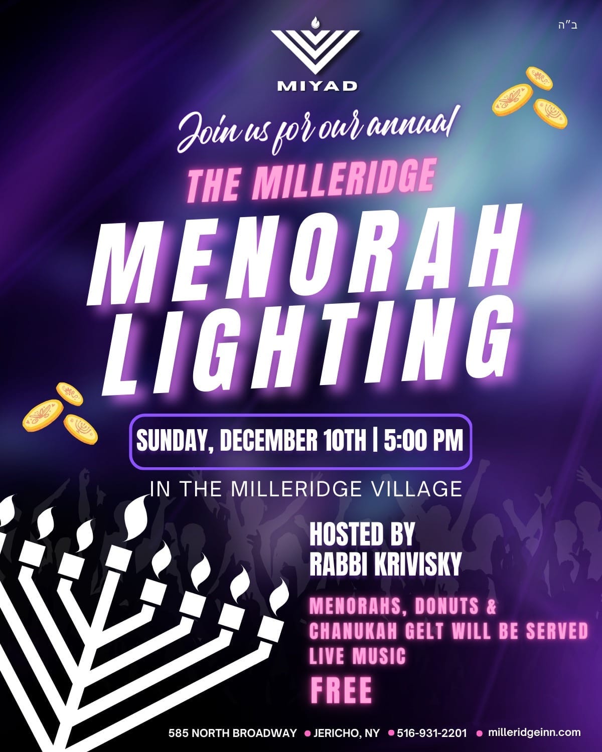 May be an image of candle holder and text that says 'ුත്ত MIYAD Joinus for our annual THE MILLERIDGE MENORAH LIGHTING SUNDAY, DECEMBER 10TH 5:00 PM IN THE MILLERIDGE VILLAGE HOSTED BY RABBI KRIVISKY MENORAHS, DONUTS & CHANUKAH GELT WILL BE SERVED LIVE MUSIC FREE 585 NORTH BROADWAY JERICHO, NY 516-931-2201 milleridgeinn.com'