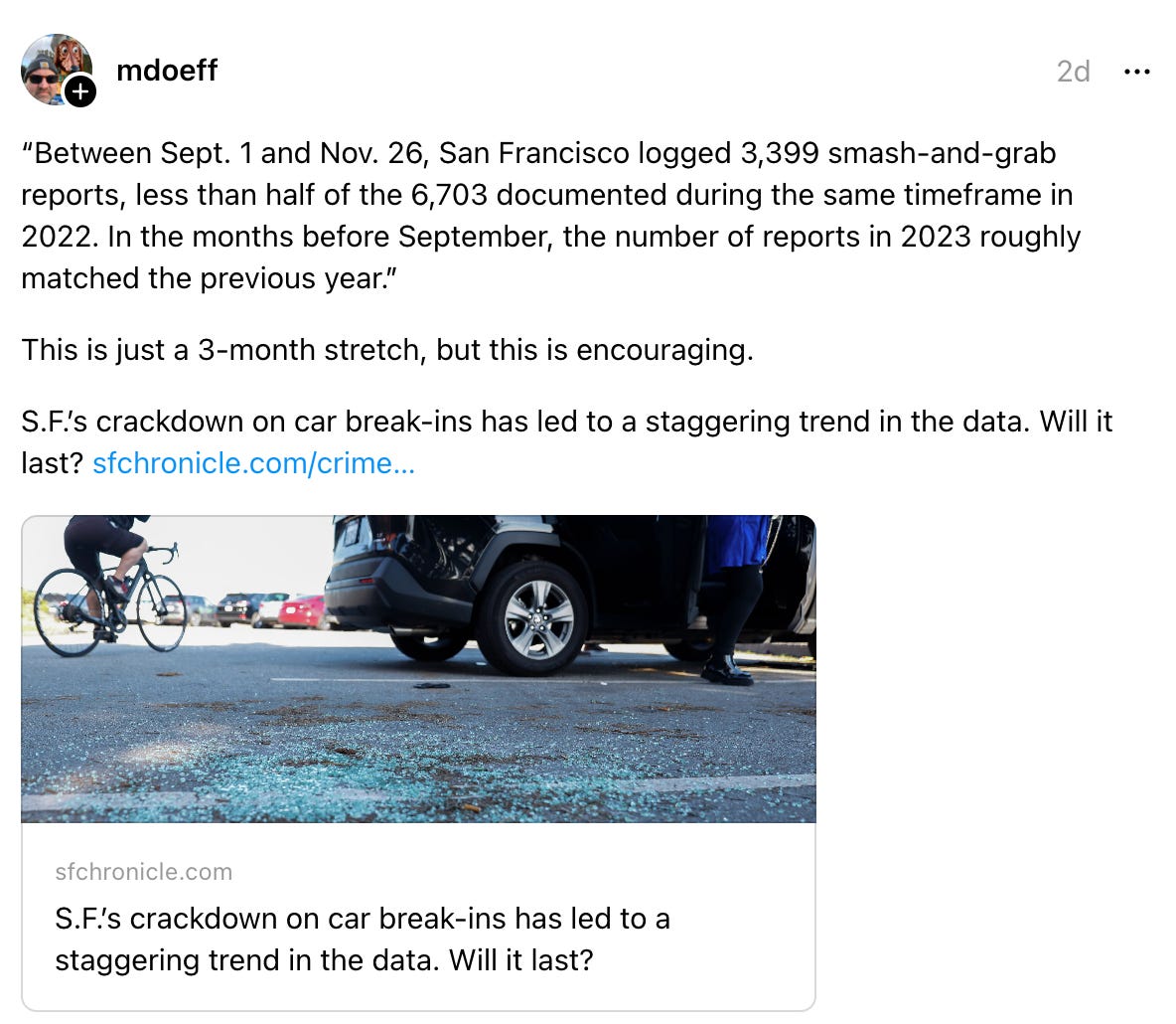 mdoeff 2d “Between Sept. 1 and Nov. 26, San Francisco logged 3,399 smash-and-grab reports, less than half of the 6,703 documented during the same timeframe in 2022. In the months before September, the number of reports in 2023 roughly matched the previous year.” This is just a 3-month stretch, but this is encouraging. S.F.’s crackdown on car break-ins has led to a staggering trend in the data. Will it last? sfchronicle.com/crime… S.F.’s crackdown on car break-ins has led to a staggering trend in the data. Will it last? sfchronicle.com S.F.’s crackdown on car break-ins has led to a staggering trend in the data. Will it last?