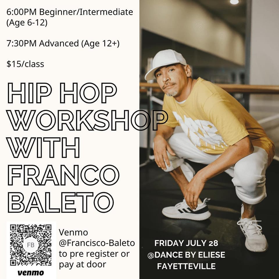 May be an image of 1 person, dancing and text that says '6:00PM Beginner/Intermediate (Age 6-12) 7:30PM Advanced (Age 12+) $15/class HIP HOP WORKSHOP WITH FRANCO BALETO Venmo @Francisco-Baleto to pre register or pay at door ക venmo FRIDAY JULY 28 @DANCE BY ELIESE FAYETTEVILLE'