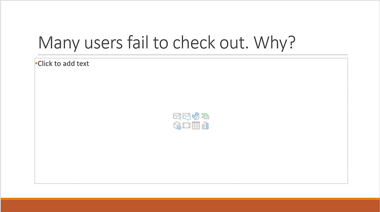 A blank presentation slide with the title “Many users fail to check out. Why?”