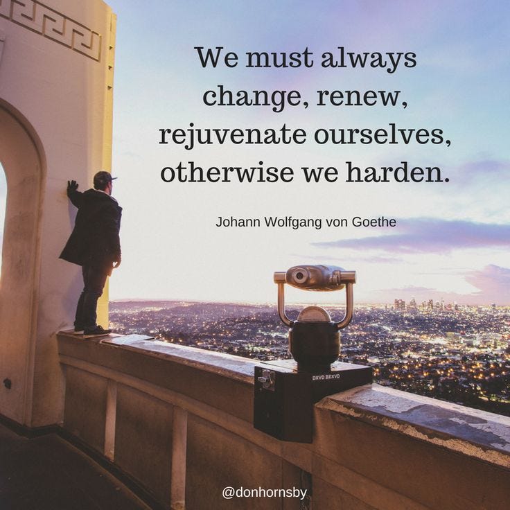 We must always #change, renew, rejuvenate ourselves, otherwise we harden. -  Johann Wolfgang von Goethe … | Personal growth quotes, Meaningful quotes,  Growth quotes