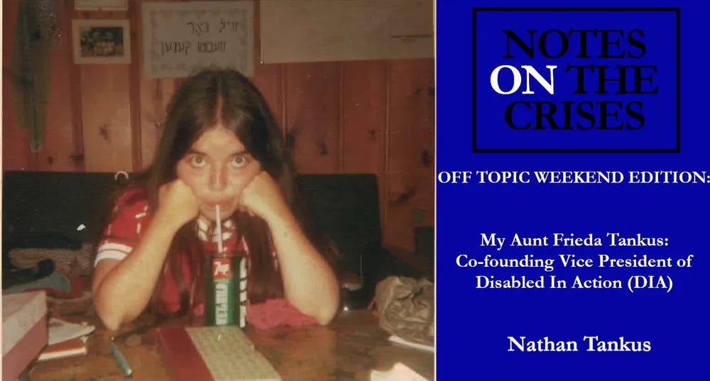 A vintage-looking photo of a young white woman drinking from a can through a straw. Text says Notes on the Crises. Off topic weekend edition: My Aunt Frieda Tankus- Co-founding Vice President of Disabled In Action (DIA). Nathan Tankus.