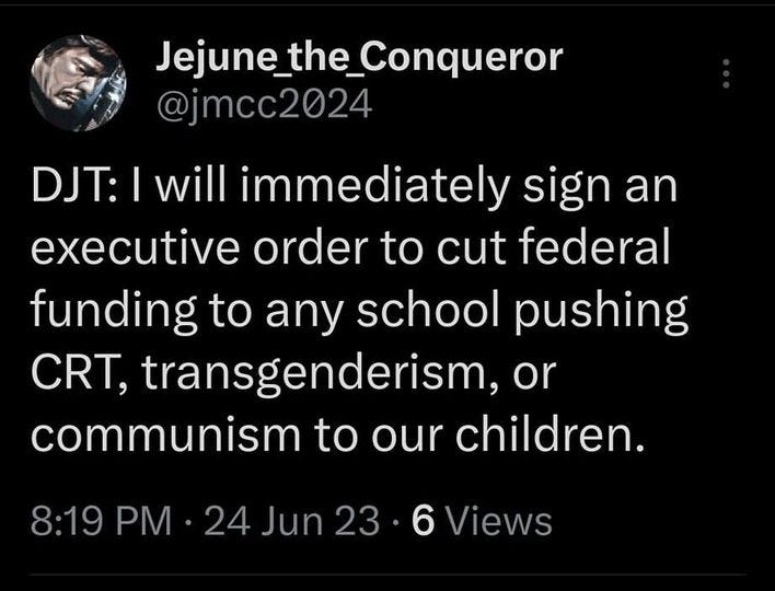 May be an image of text that says '8:21 75% Tweet june_the_Conqueror Conqueror the @jmcc2024 DJT: will immediately sign an executive order to cut federal funding to any school pushing CRT, transgenderism, or communism to our children. 8:19 PM 24 6 Views 2 Likes Tweet your reply'
