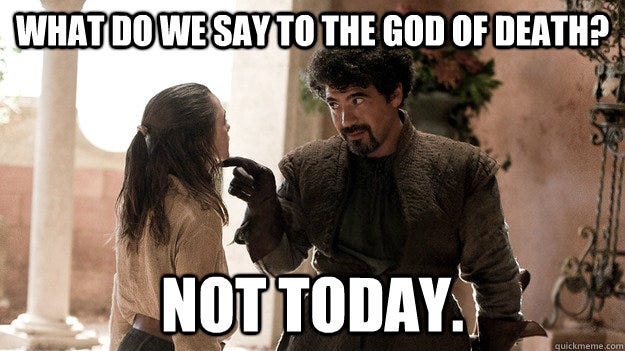 What do we say to the god of death? Not today. - What do we say to the god of death? Not today.  Syrio Forel what do we say