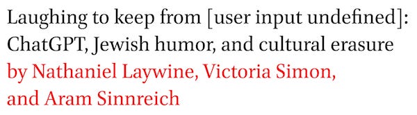 Laughing to keep from [user input undefined]: ChatGPT, Jewish humor, and cultural erasure by Nathaniel Laywine, Victoria Simon, and Aram Sinnreich