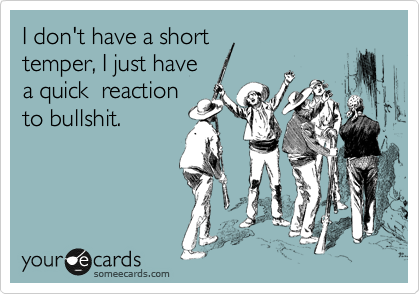 I don't have a short temper, I just have a quick reaction to bullshit. I Love To Laugh, Make Me Smile, Bahaha, Lol, E Cards, Someecards, Funny Cards, That Way, True Stories