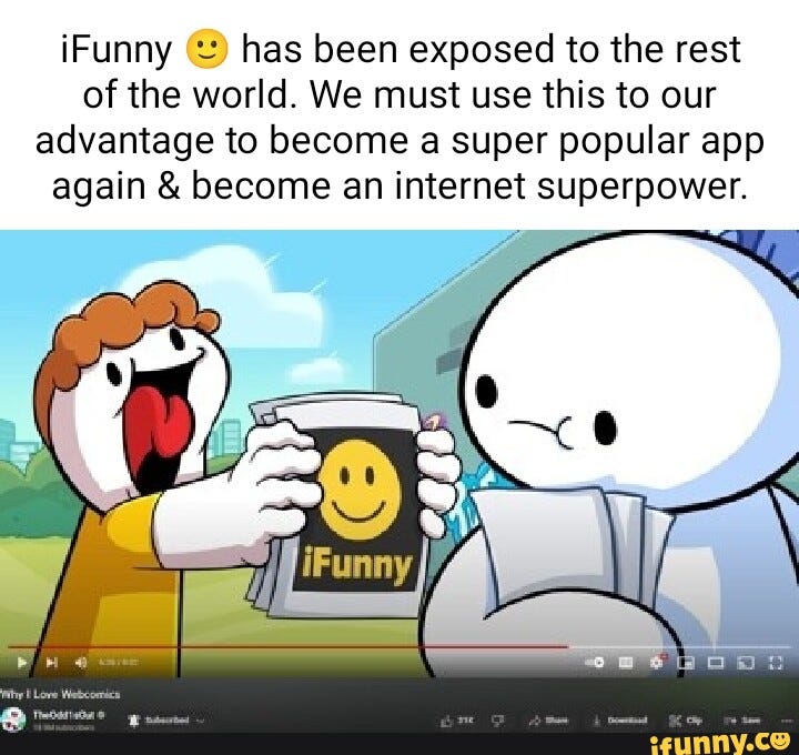 IFunny has been exposed to the rest of the world. We must use this to our  advantage to become a super popular app again & become an internet  superpower. - iFunny