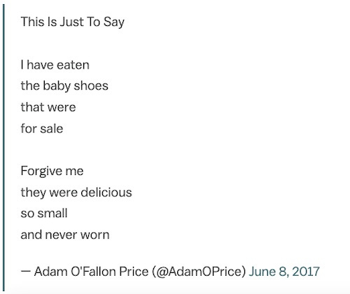 A screen capture of a tweet attributed to @AdamOPrice, June 8, 2017: This is just to say I have eaten the baby shoes that were for sale     Forgive me they were delicioous so small and never worn