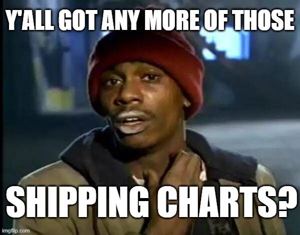 Y'all Got Any More Of That Meme | Y'ALL GOT ANY MORE OF THOSE; SHIPPING CHARTS? | image tagged in memes,y'all got any more of that | made w/ Imgflip meme maker