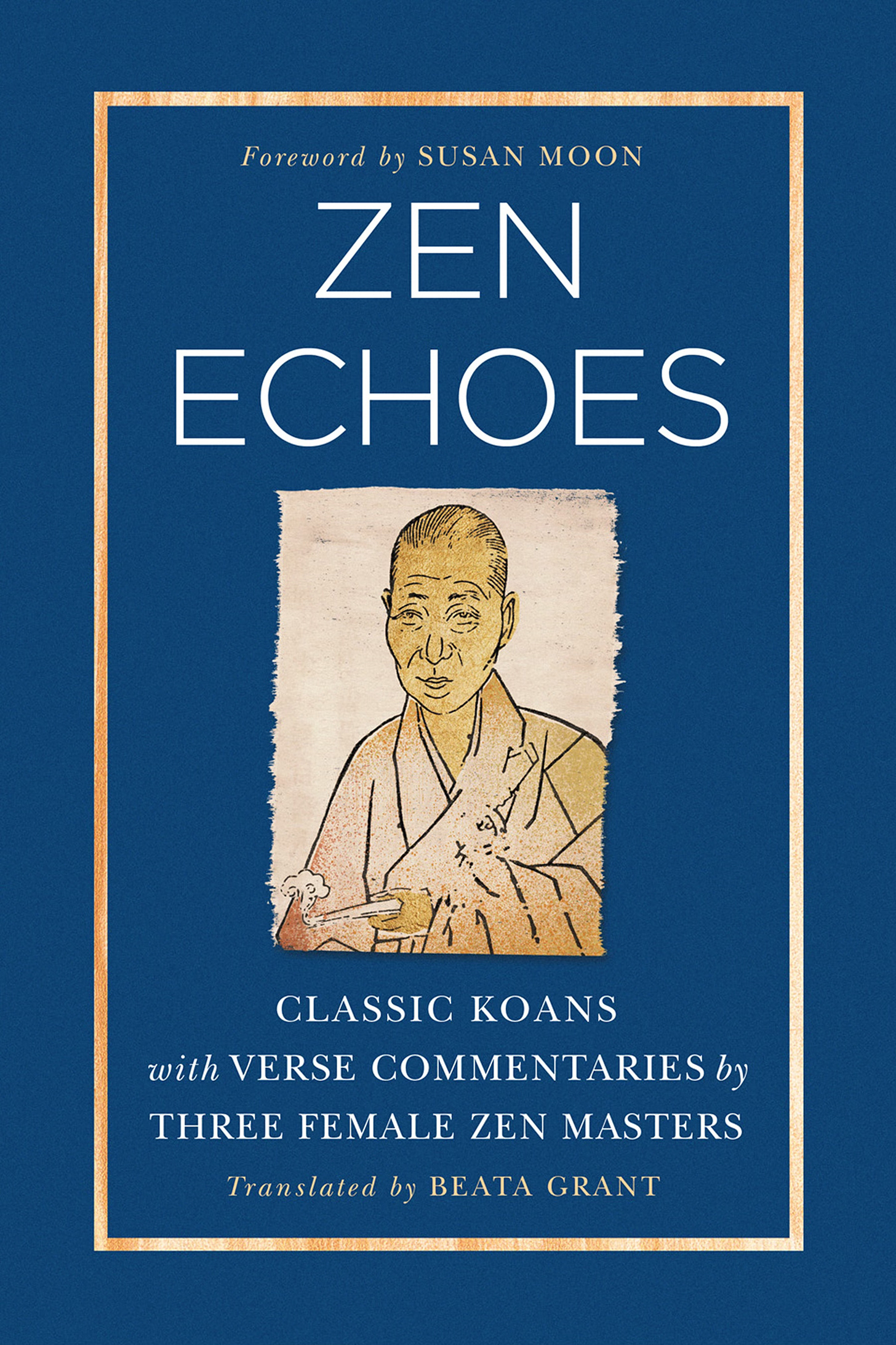 Front cover of Zen Echoes: Classic Koans with Verse Commentaries by Three Female Zen Masters, translated by Beata Grant, foreword by Susan Moon. The cover is blue with a boxed boundary; the title is printed in white lettering. In the middle of the cover is an inset portrait of a seventeenth century Zen nun.