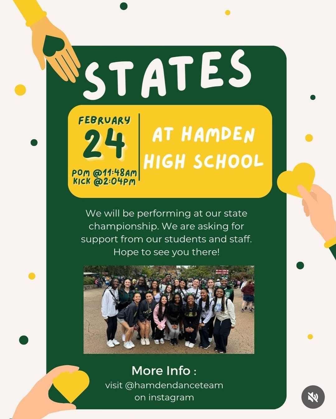 May be an image of text that says 'STATES FEBRUARY 24 AT HAMDEN pOM @11:48AM HIGH SCHOOL KIcK @2:04PM We will be performing at our state championship. We are asking for support from our students and staff. Hope to see you there! More Info: visit @hamdendanceteam on instagram'