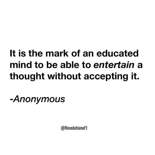 It is the mark of an educated mind to be able to entertain a thought  without accepting it” - Aristotle. Are humans always the same? His  wonderful observation is true always. What