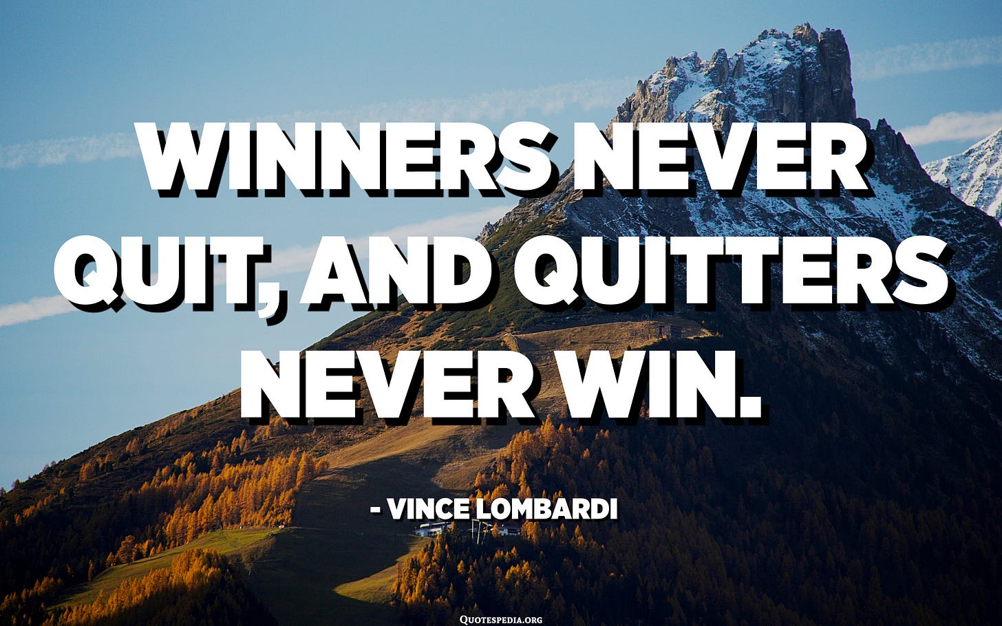 Winners never quit, and quitters never win. - Vince Lombardi -  Quotespedia.org