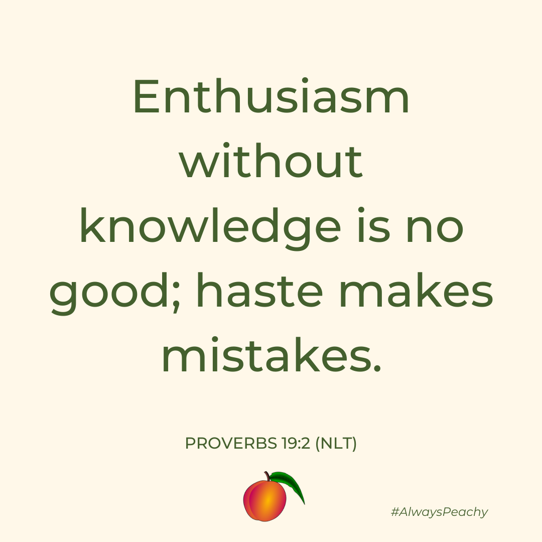 Enthusiasm without knowledge is no good; haste makes mistakes. 