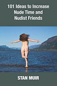 101 Ideas to Increase Nude Time and Nudist Friends (Nudism)