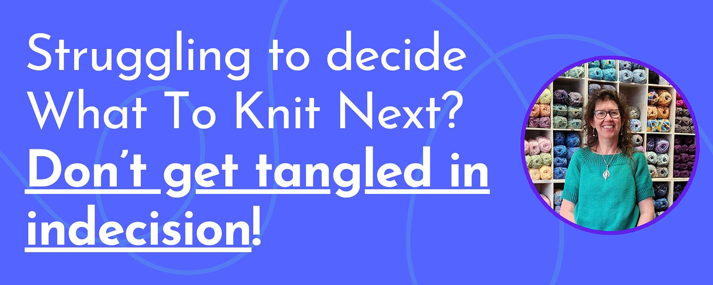 Struggling to decide what to knit next? Don't get tangled in indecision!